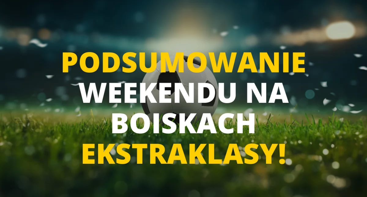 Artykuł sponsorowany, Podsumowanie weekendu boiskach Ekstraklasy! - zdjęcie, fotografia
